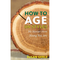 How to Age in Style!: No Matter How Young You Are