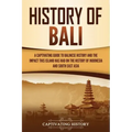 History of Bali: A Captivating Guide to Balinese History and the Impact This Island Has Had on the History of Indonesia and Southeast Asia