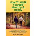 How to Walk yourself Healthy & Happy: Why Walking Exercise Boosts Physical And Mental Health