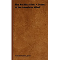 The Ku Klux Klan: A Study of the American Mind