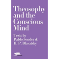 Theosophy and the Conscious Mind: Texts by Pablo Sender and H.P. Blavatsky