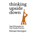 Thinking Upside Down: Yoga Philosophy for Your Studio Practice