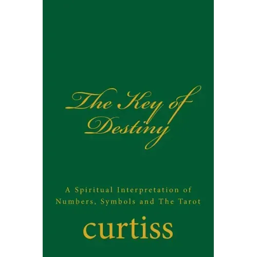 The Key of Destiny: A Spiritual Interpretation of Numbers, Symbols and the Tarot