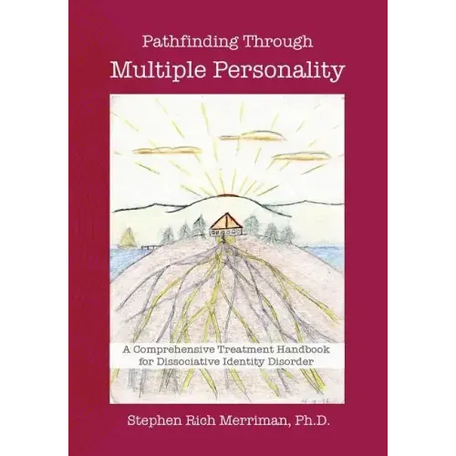 Pathfinding Through Multiple Personality: A Comprehensive Treatment Handbook for Dissociative Identity Disorder