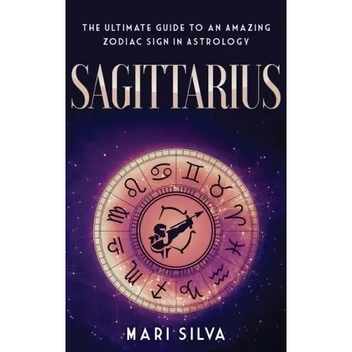 Sagittarius: The Ultimate Guide to an Amazing Zodiac Sign in Astrology