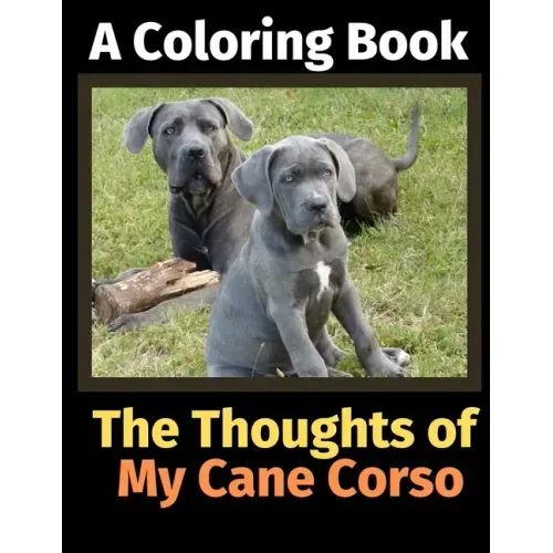 The Thoughts of My Cane Corso: A Coloring Book