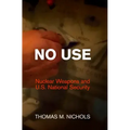 No Use: Nuclear Weapons and U.S. National Security