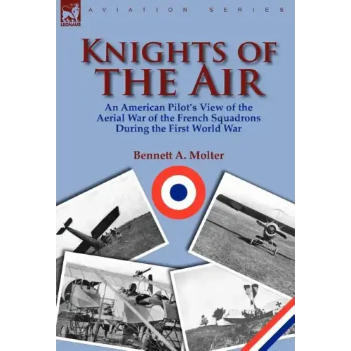 Knights of the Air: An American Pilot's View of the Aerial War of the French Squadrons During the First World War