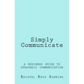 Simply Communicate: A Business Guide to Strategic Communication