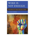 Woke Is Not Enough: School Reform for Leaders with Justice in Mind
