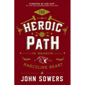 The Heroic Path: In Search of the Masculine Heart
