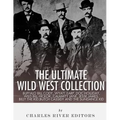 The Ultimate Wild West Collection: Buffalo Bill Cody, Wyatt Earp, Doc Holliday, Wild Bill Hickok, Calamity Jane, Jesse James, Billy the Kid, Butch Cas