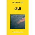 The School of Life: Calm: The Harmony and Serenity We Crave
