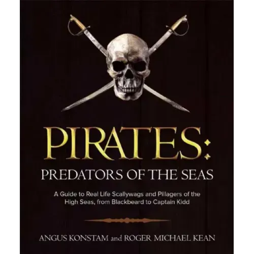 Pirates: Predators of the Seas: A Guide to Real-Life Scallywags and Pillagers of the High Seas, from Blackbeard to Captain Kidd