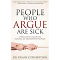 People Who Argue Are Sick: Overcoming Anger and Healing an Argumentative Spirit