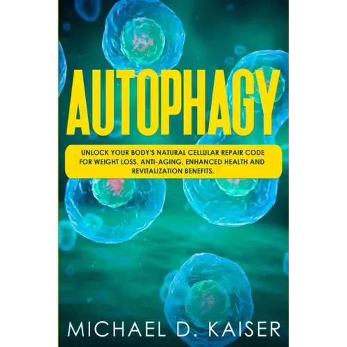 Autophagy: Unlock Your Body's Natural Cellular Repair Code For Weight Loss, Anti-Aging, Enhanced Health and Revitalization Benefits.