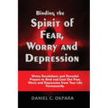 Binding the Spirit of Fear, Worry and Depression: Divine Revelations and Powerful Prayers to Bind and Cast Out Fear, Worry and Depression from Your Li