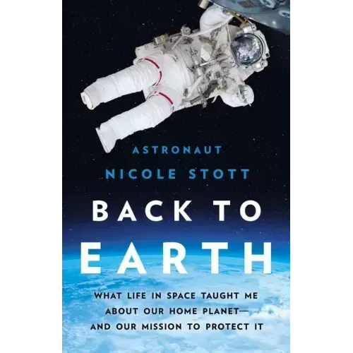 Back to Earth: What Life in Space Taught Me about Our Home Planet--And Our Mission to Protect It
