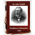 Faraday as a Discoverer (1868) By: John Tyndall