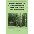 A Monograph of the Totem-Poles in Stanley Park, Vancouver, British Columbia