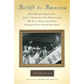 Airlift to America: How Barack Obama, Sr., John F. Kennedy, Tom Mboya, and 800 East African Students Changed Their World and Ours
