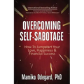 Overcoming Self-Sabotage: How to Jumpstart Yourself for Love, Happiness, and Financial Success