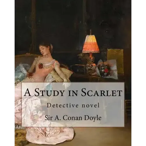 A Study in Scarlet, By Sir A. Conan Doyle with a note on sherlock holmes: By Dr. Joseph Bell(2 December 1837 - 4 October 1911), illustrated By George