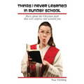 Things I Never Learned in Sunday School: Facts about the Christian faith that will surprise and astound you