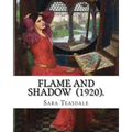 Flame and Shadow (1920). By: Sara Teasdale: Sara Teasdale (August 8, 1884 - January 29, 1933) was an American lyric poet.