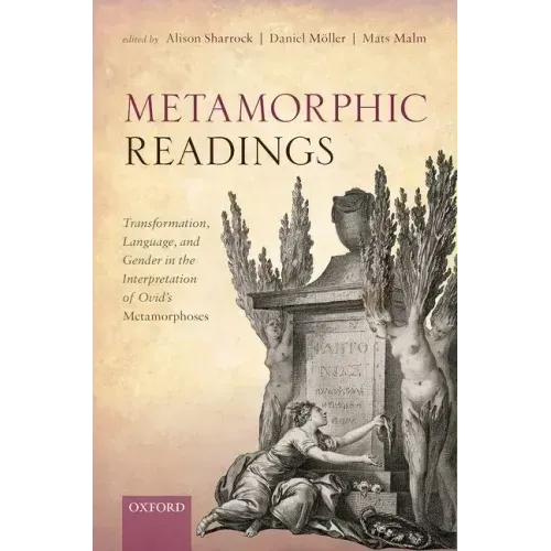 Metamorphic Readings: Transformation, Language, and Gender in the Interpretation of Ovid's Metamorphoses