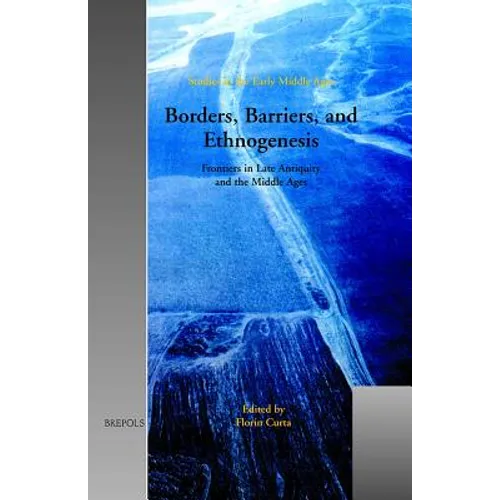 Borders, Barriers, and Ethnogenesis: Frontiers in Late Antiquity and the Middle Ages