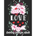 Love Coloring Book for Adults: An Adult Coloring Book Heart Featuring Romantic Flowers, Beautiful Mandala and Fun, Valentine's Day Designs for Stress