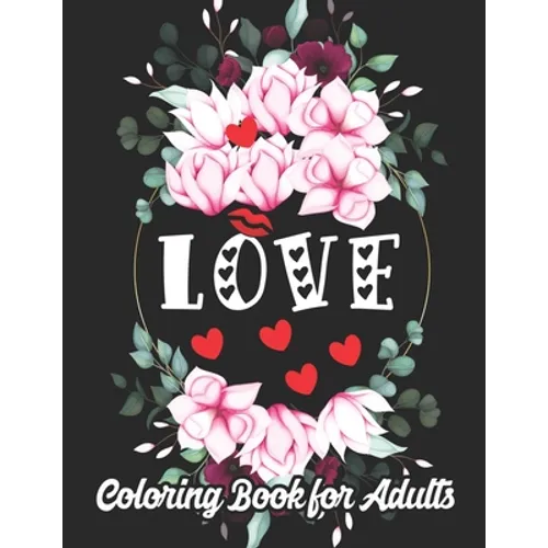 Love Coloring Book for Adults: An Adult Coloring Book Heart Featuring Romantic Flowers, Beautiful Mandala and Fun, Valentine's Day Designs for Stress