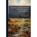 A Popular History of Nottingham ... Illustrated