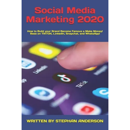 Social Media Marketing 2020: How to Build your Brand Become Famous e Make Money! Base on TikTok, LinkedIn, Snapchat, and WhatsApp!