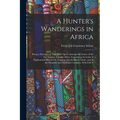 A Hunter's Wanderings in Africa: Being a Narrative of Nine Years Spent Amongst the Game of the Far Interior of South Africa, Containing Accounts of Ex