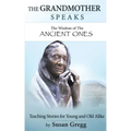 The Grandmother Speaks: The Wisdom of the Ancient Ones