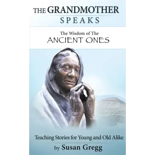 The Grandmother Speaks: The Wisdom of the Ancient Ones