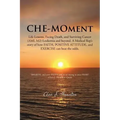 Che-Moment: Life Lessons, Facing Death, and Surviving Cancer (AML M2) Leukemia and Beyond. a Medical Rep's Story of How Faith, Pos