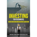 Investing for Beginners: Stock Market Investing, Mutual Fund Investing, Commodities Investing (Learn Forex, Options Trading, Futures and Real Estate)