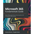 Microsoft 365 Fundamentals Guide: Over 100 tips and tricks to help you get up and running with M365 quickly