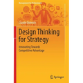 Design Thinking for Strategy: Innovating Towards Competitive Advantage