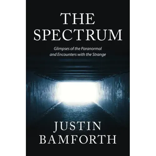 The Spectrum: Glimpses of the Paranormal and Encounters with the Strange