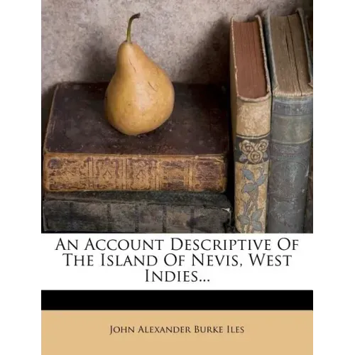An Account Descriptive of the Island of Nevis, West Indies...