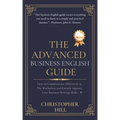 The Advanced Business English Guide: How to Communicate Effectively at The Workplace and Greatly Improve Your Business Writing Skills