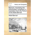 Memoirs, illustrating the Antichristian conspiracy. A translation from the French of the Abbé Barruel.
