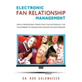 Electronic Fan Relationship Management: How a Professional Sports Team Can Successfully Use the Internet to Manage and Develop Fan Relationships