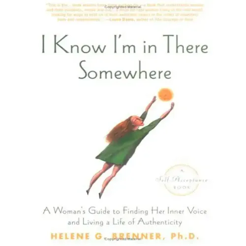 I Know I'm in There Somewhere: A Woman's Guide to Finding Her Inner Voice and Living a Life of Authenticity