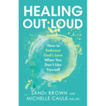 Healing Out Loud: How to Embrace God's Love When You Don't Like Yourself