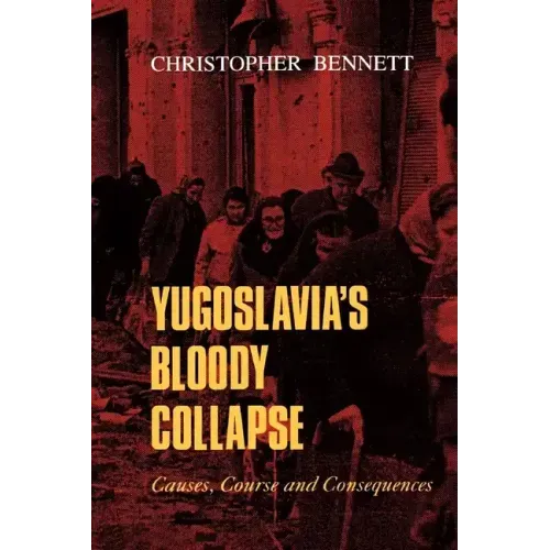 Yugoslavia's Bloody Collapse: Causes, Course and Consequences